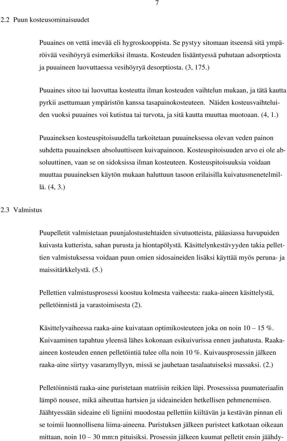 ) Puuaines sitoo tai luovuttaa kosteutta ilman kosteuden vaihtelun mukaan, ja tätä kautta pyrkii asettumaan ympäristön kanssa tasapainokosteuteen.