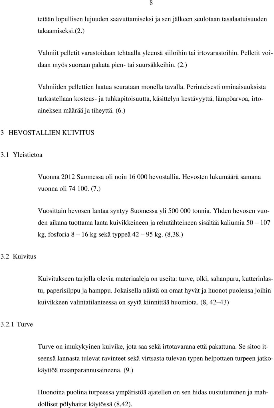 Perinteisesti ominaisuuksista tarkastellaan kosteus- ja tuhkapitoisuutta, käsittelyn kestävyyttä, lämpöarvoa, irtoaineksen määrää ja tiheyttä. (6.) 3 HEVOSTALLIEN KUIVITUS 3.