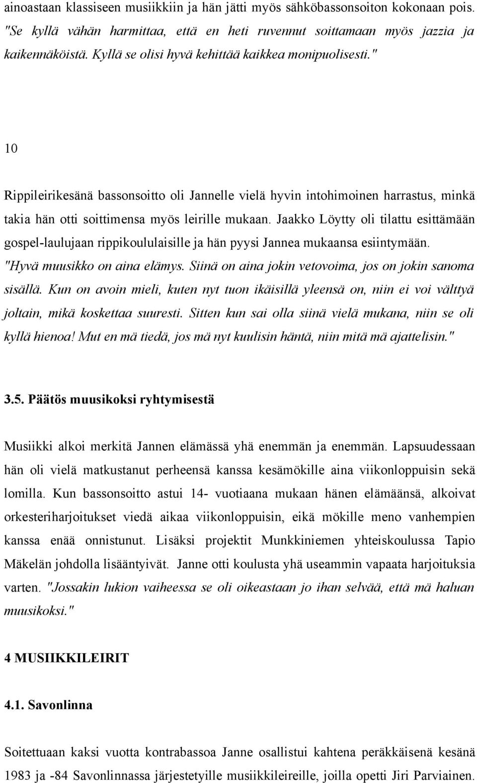 Jaakko Löytty oli tilattu esittämään gospel-laulujaan rippikoululaisille ja hän pyysi Jannea mukaansa esiintymään. "Hyvä muusikko on aina elämys.