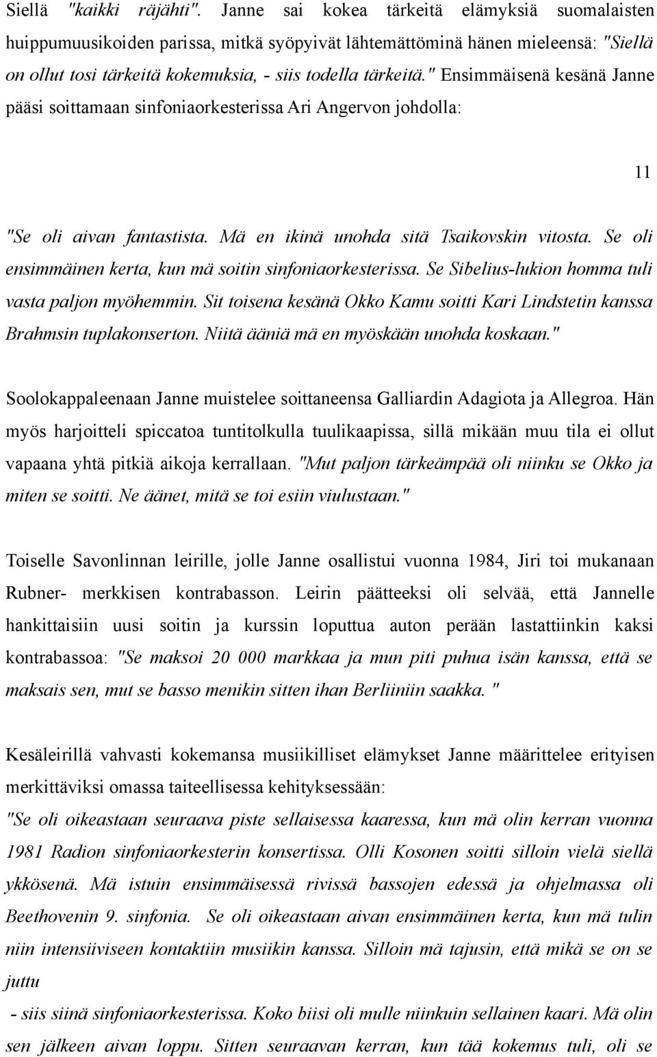 " Ensimmäisenä kesänä Janne pääsi soittamaan sinfoniaorkesterissa Ari Angervon johdolla: 11 "Se oli aivan fantastista. Mä en ikinä unohda sitä Tsaikovskin vitosta.