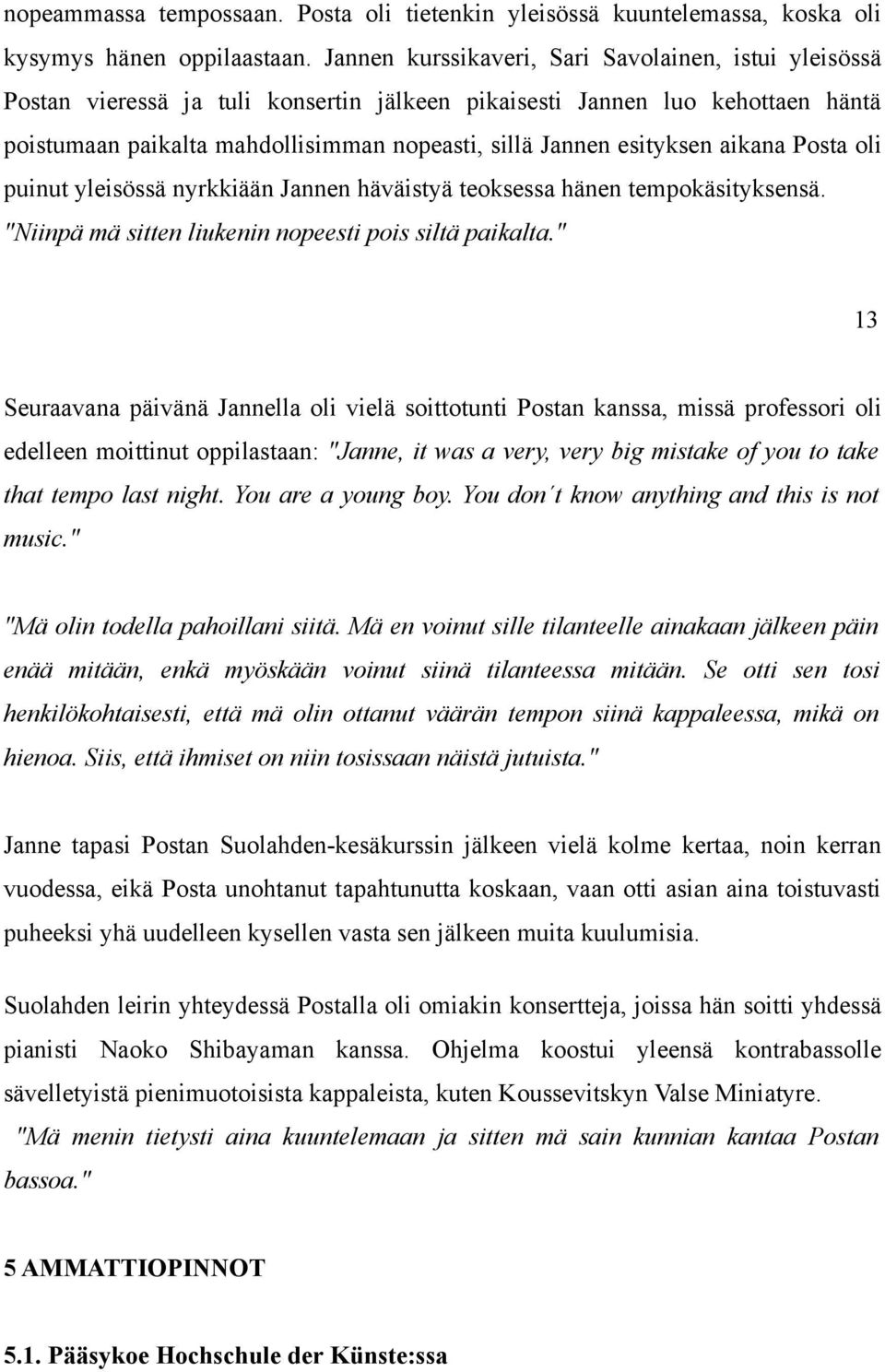 esityksen aikana Posta oli puinut yleisössä nyrkkiään Jannen häväistyä teoksessa hänen tempokäsityksensä. "Niinpä mä sitten liukenin nopeesti pois siltä paikalta.