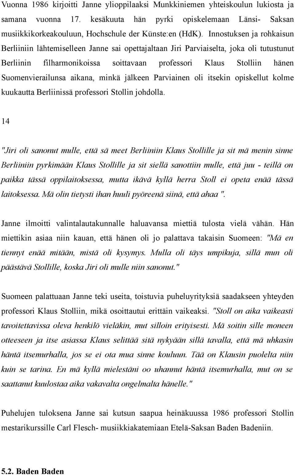 Suomenvierailunsa aikana, minkä jälkeen Parviainen oli itsekin opiskellut kolme kuukautta Berliinissä professori Stollin johdolla.