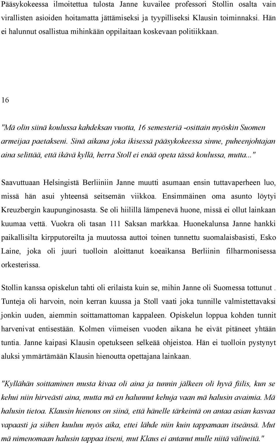 Sinä aikana joka ikisessä pääsykokeessa sinne, puheenjohtajan aina selittää, että ikävä kyllä, herra Stoll ei enää opeta tässä koulussa, mutta.