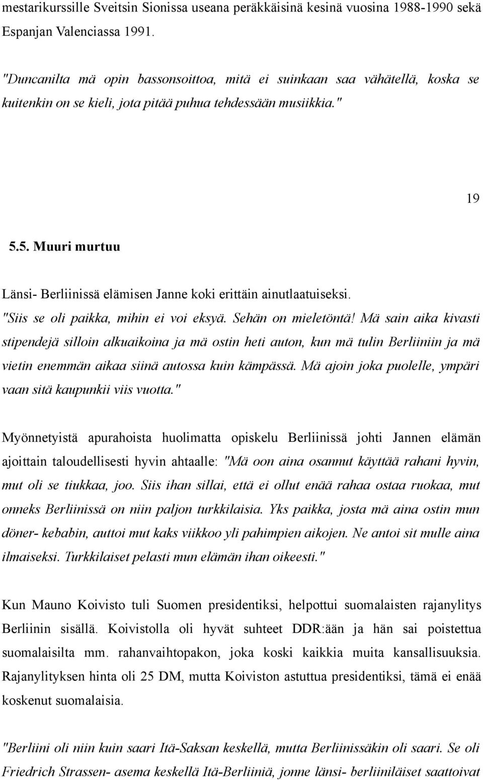 5. Muuri murtuu Länsi- Berliinissä elämisen Janne koki erittäin ainutlaatuiseksi. "Siis se oli paikka, mihin ei voi eksyä. Sehän on mieletöntä!