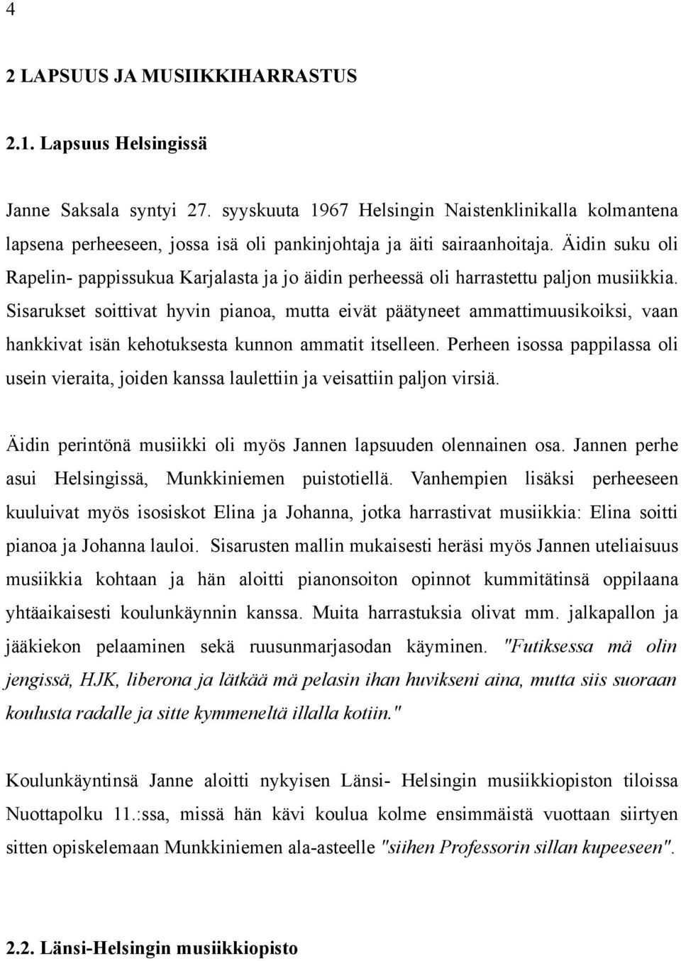 Äidin suku oli Rapelin- pappissukua Karjalasta ja jo äidin perheessä oli harrastettu paljon musiikkia.