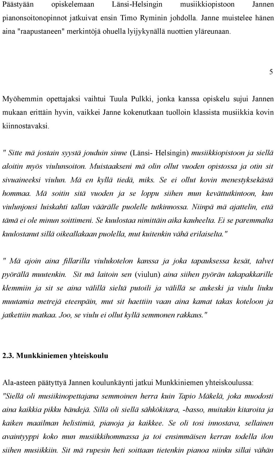 5 Myöhemmin opettajaksi vaihtui Tuula Pulkki, jonka kanssa opiskelu sujui Jannen mukaan erittäin hyvin, vaikkei Janne kokenutkaan tuolloin klassista musiikkia kovin kiinnostavaksi.