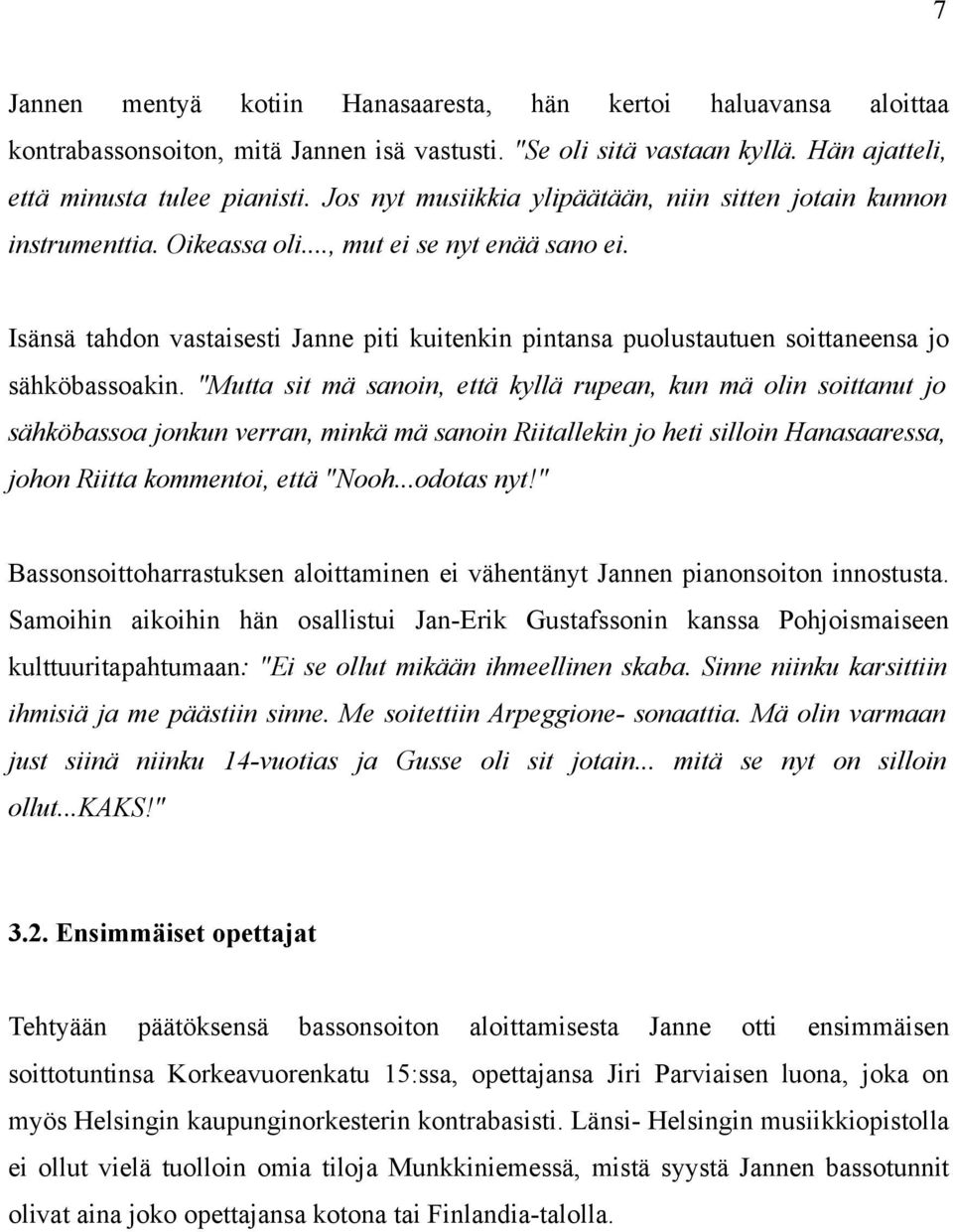 Isänsä tahdon vastaisesti Janne piti kuitenkin pintansa puolustautuen soittaneensa jo sähköbassoakin.