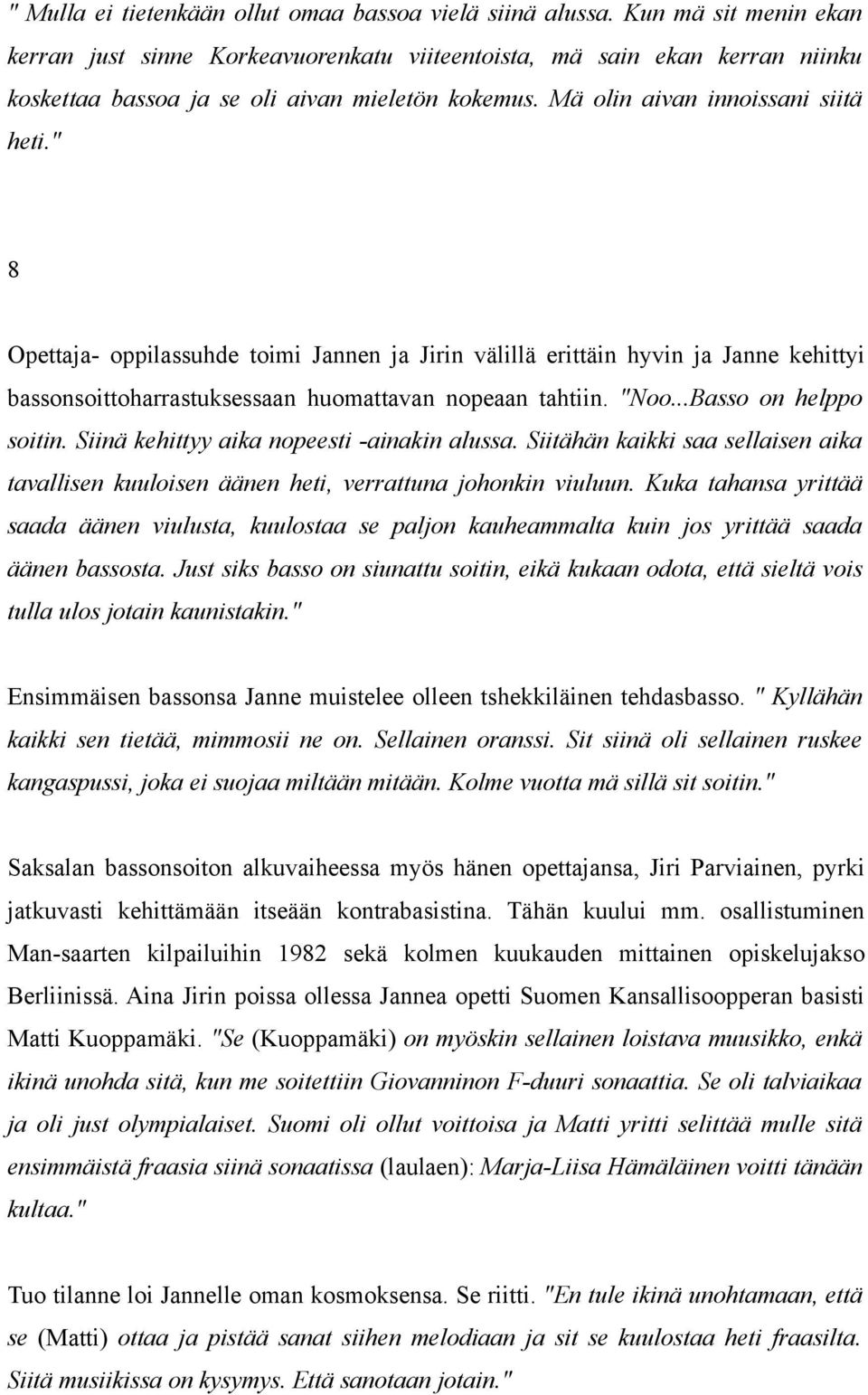 " 8 Opettaja- oppilassuhde toimi Jannen ja Jirin välillä erittäin hyvin ja Janne kehittyi bassonsoittoharrastuksessaan huomattavan nopeaan tahtiin. "Noo...Basso on helppo soitin.