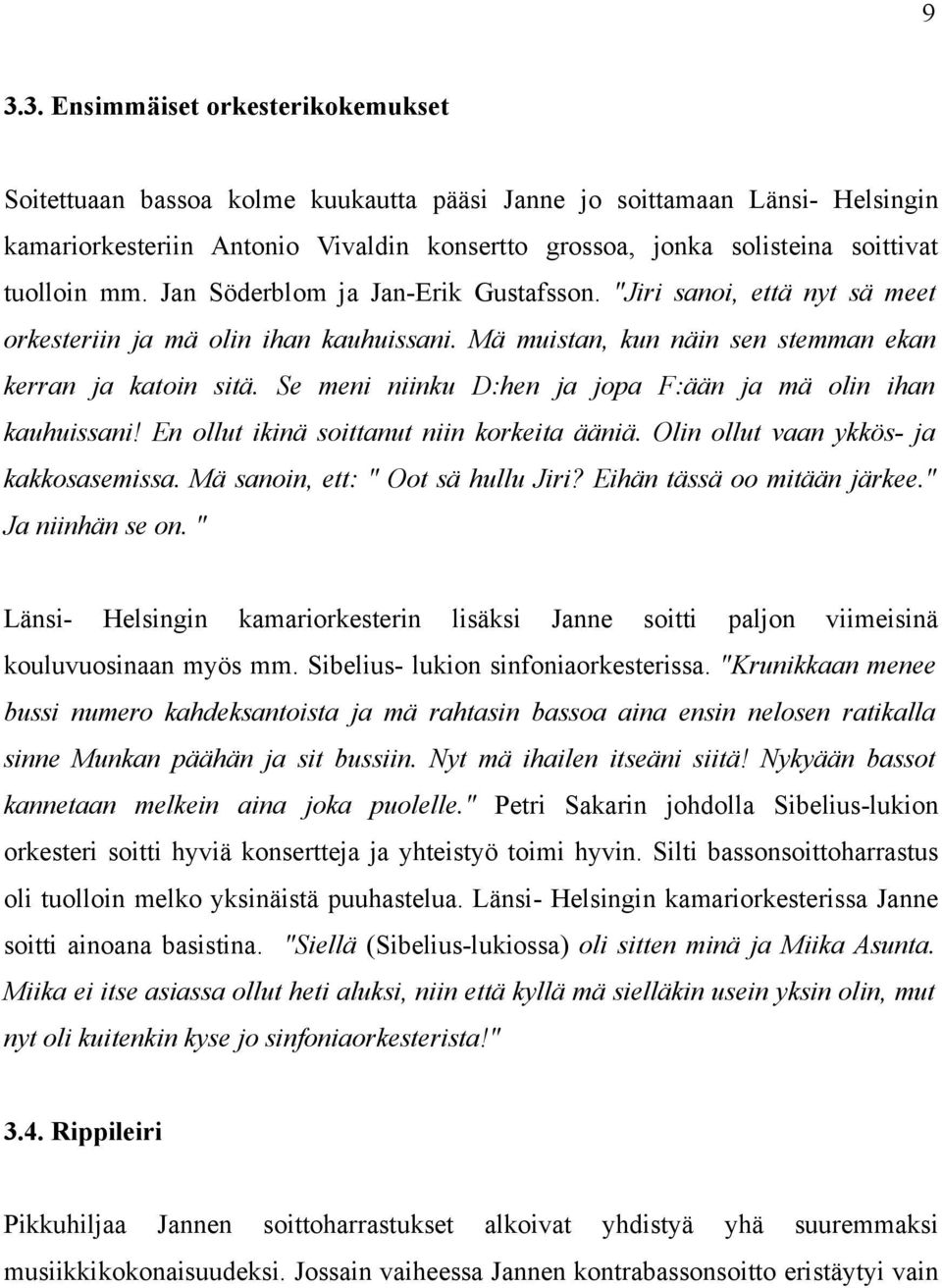 Se meni niinku D:hen ja jopa F:ään ja mä olin ihan kauhuissani! En ollut ikinä soittanut niin korkeita ääniä. Olin ollut vaan ykkös- ja kakkosasemissa. Mä sanoin, ett: " Oot sä hullu Jiri?