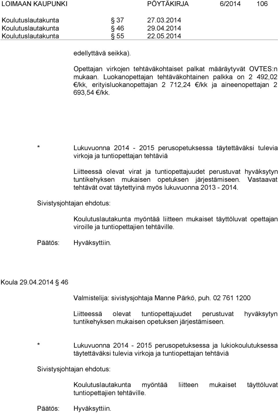 Luokanopettajan tehtäväkohtainen palkka on 2 492,02 /kk, eri tyis luo kan opet ta jan 2 712,24 /kk ja aineenopettajan 2 693,54 /kk.