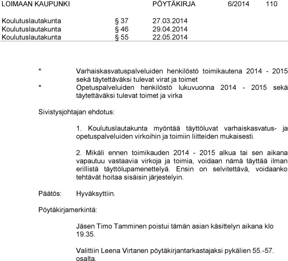 virka Sivistysjohtajan ehdotus: 1. Koulutuslautakunta myöntää täyttöluvat varhaiskasvatus- ja opetuspalveluiden virkoihin ja toimiin liitteiden mukaisesti. 2.