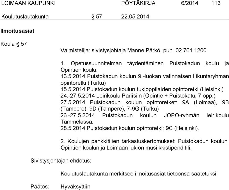 -27.5.2014 Leirikoulu Pariisiin (Opintie + Puistokatu, 7 opp.) 27.5.2014 Puistokadun koulun opintoretket: 9A (Loimaa), 9B (Tampere), 9D (Tampere), 7-9G (Turku) 26.-27.5.2014 Puistokadun koulun JOPO-ryhmän leirikoulu Tammelassa.