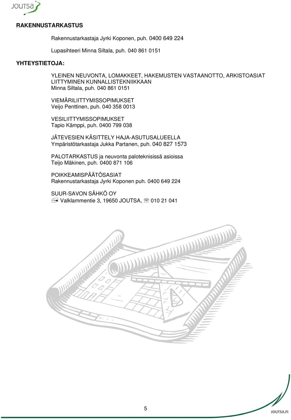 040 861 0151 VIEMÄRILIITTYMISSOPIMUKSET Veijo Penttinen, puh. 040 358 0013 VESILIITTYMISSOPIMUKSET Tapio Kämppi, puh.