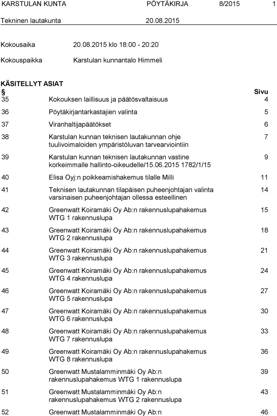 2015 klo 18:00-20:20 Kokouspaikka Karstulan kunnantalo Himmeli KÄSITELLYT ASIAT Sivu 35 Kokouksen laillisuus ja päätösvaltaisuus 4 36 Pöytäkirjantarkastajien valinta 5 37 Viranhaltijapäätökset 6 38