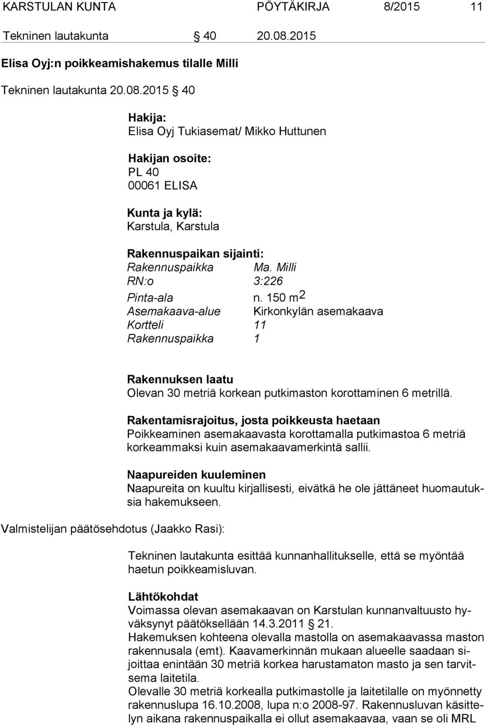 2015 40 Hakija: Elisa Oyj Tukiasemat/ Mikko Huttunen Hakijan osoite: PL 40 00061 ELISA Kunta ja kylä: Karstula, Karstula Rakennuspaikan sijainti: Rakennuspaikka Ma. Milli RN:o 3:226 Pinta-ala n.