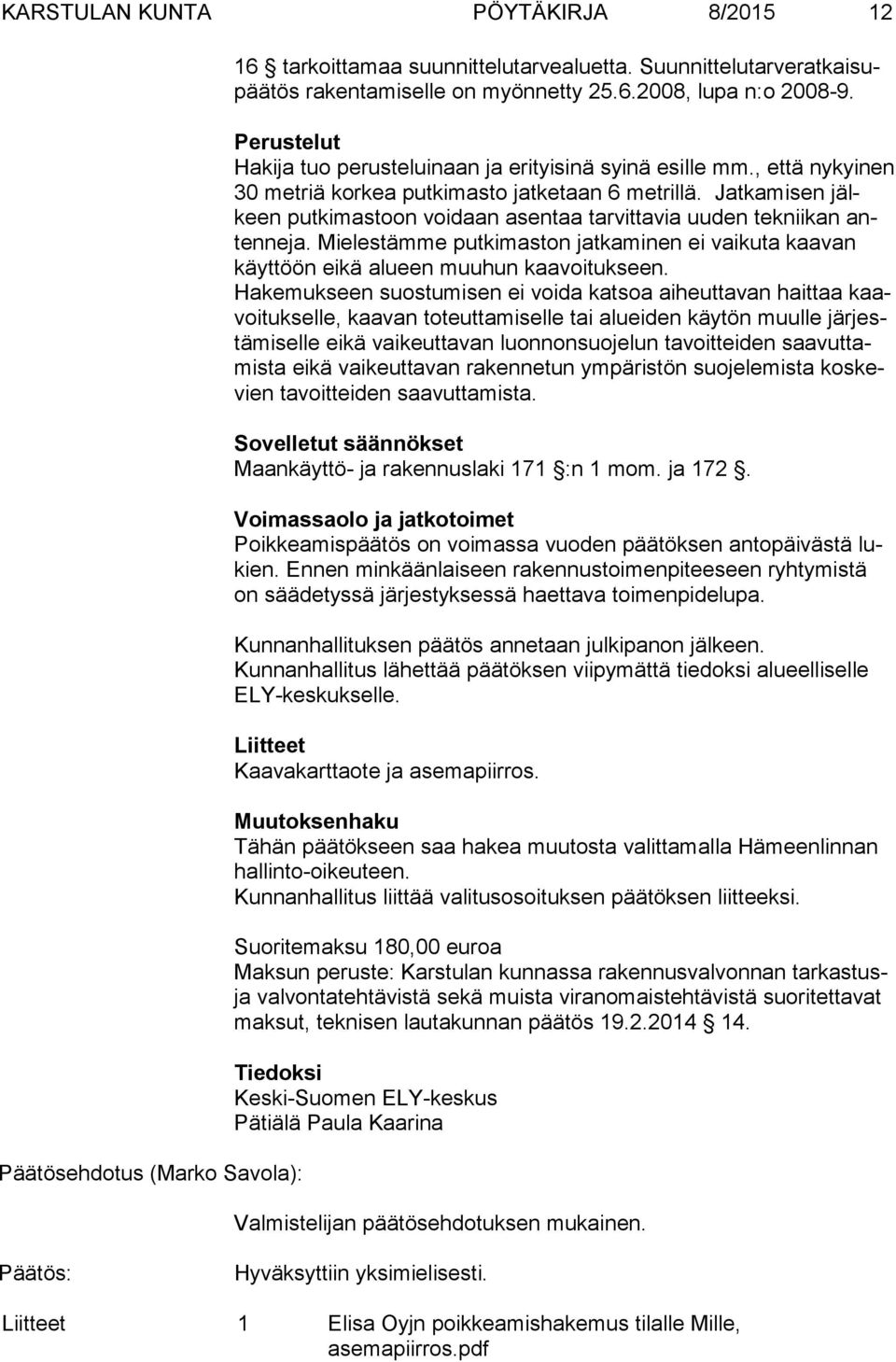 Jatkamisen jälkeen putkimastoon voidaan asentaa tarvittavia uuden tek nii kan anten ne ja. Mielestämme putkimaston jatkaminen ei vaikuta kaavan käyt töön eikä alu een muuhun kaavoitukseen.