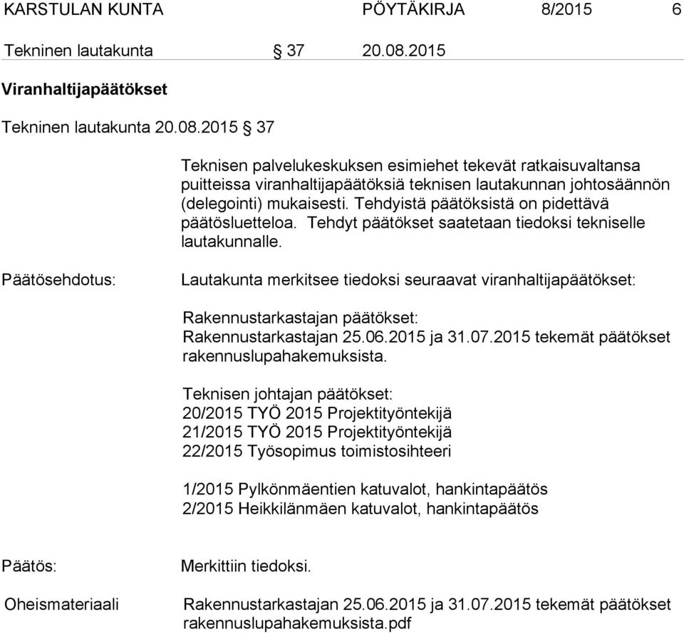 2015 37 Teknisen palvelukeskuksen esimiehet tekevät ratkaisuvaltansa puitteissa viranhaltijapäätöksiä teknisen lautakunnan johtosäännön (delegointi) mukaisesti.