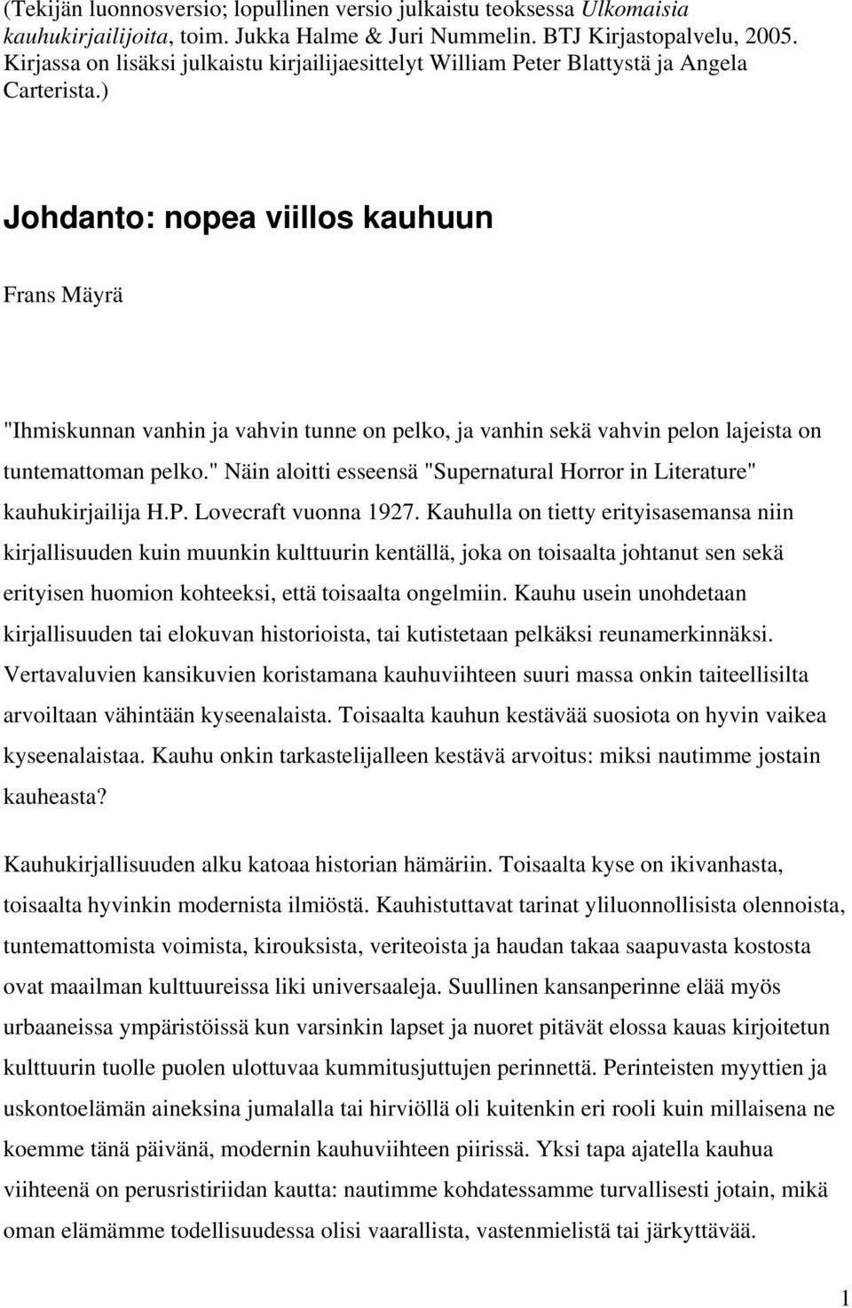 ) Johdanto: nopea viillos kauhuun Frans Mäyrä "Ihmiskunnan vanhin ja vahvin tunne on pelko, ja vanhin sekä vahvin pelon lajeista on tuntemattoman pelko.