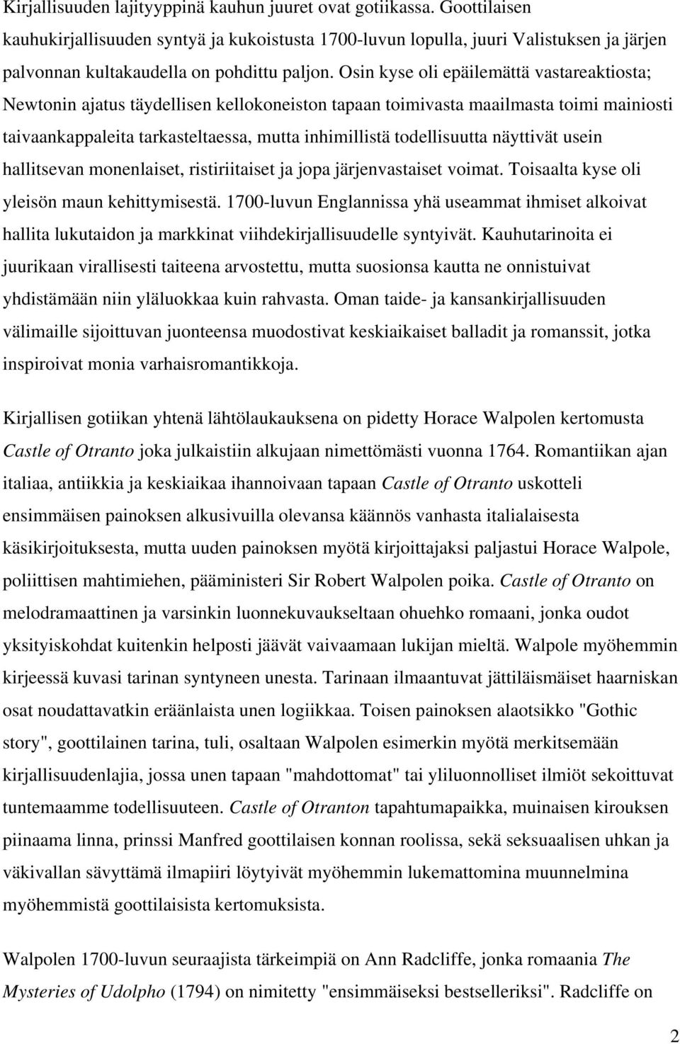 Osin kyse oli epäilemättä vastareaktiosta; Newtonin ajatus täydellisen kellokoneiston tapaan toimivasta maailmasta toimi mainiosti taivaankappaleita tarkasteltaessa, mutta inhimillistä todellisuutta