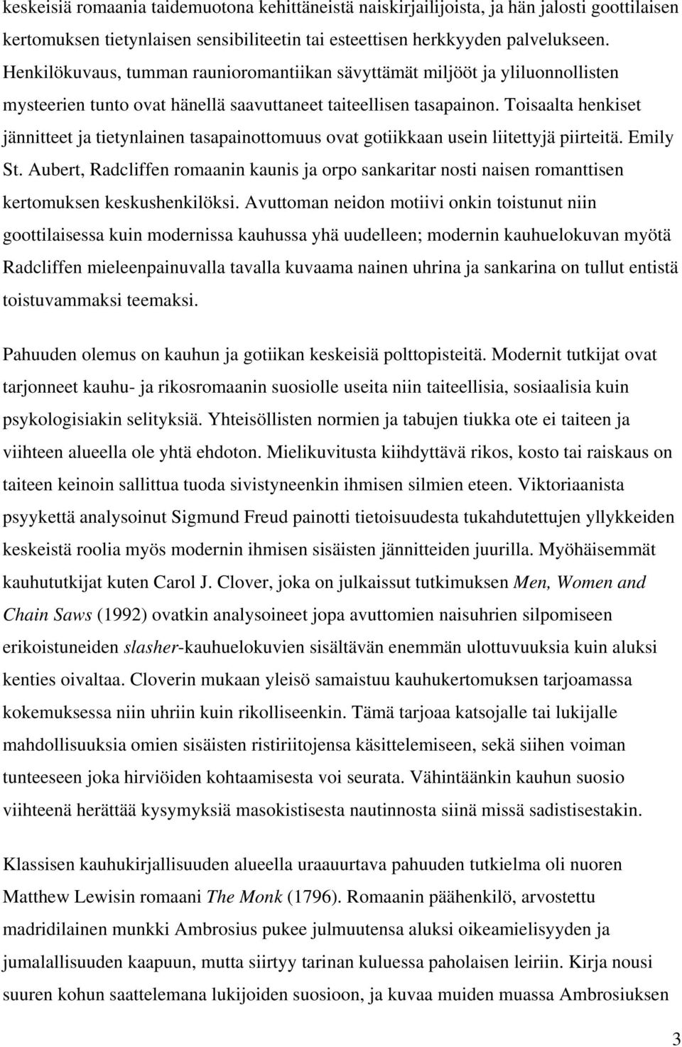 Toisaalta henkiset jännitteet ja tietynlainen tasapainottomuus ovat gotiikkaan usein liitettyjä piirteitä. Emily St.