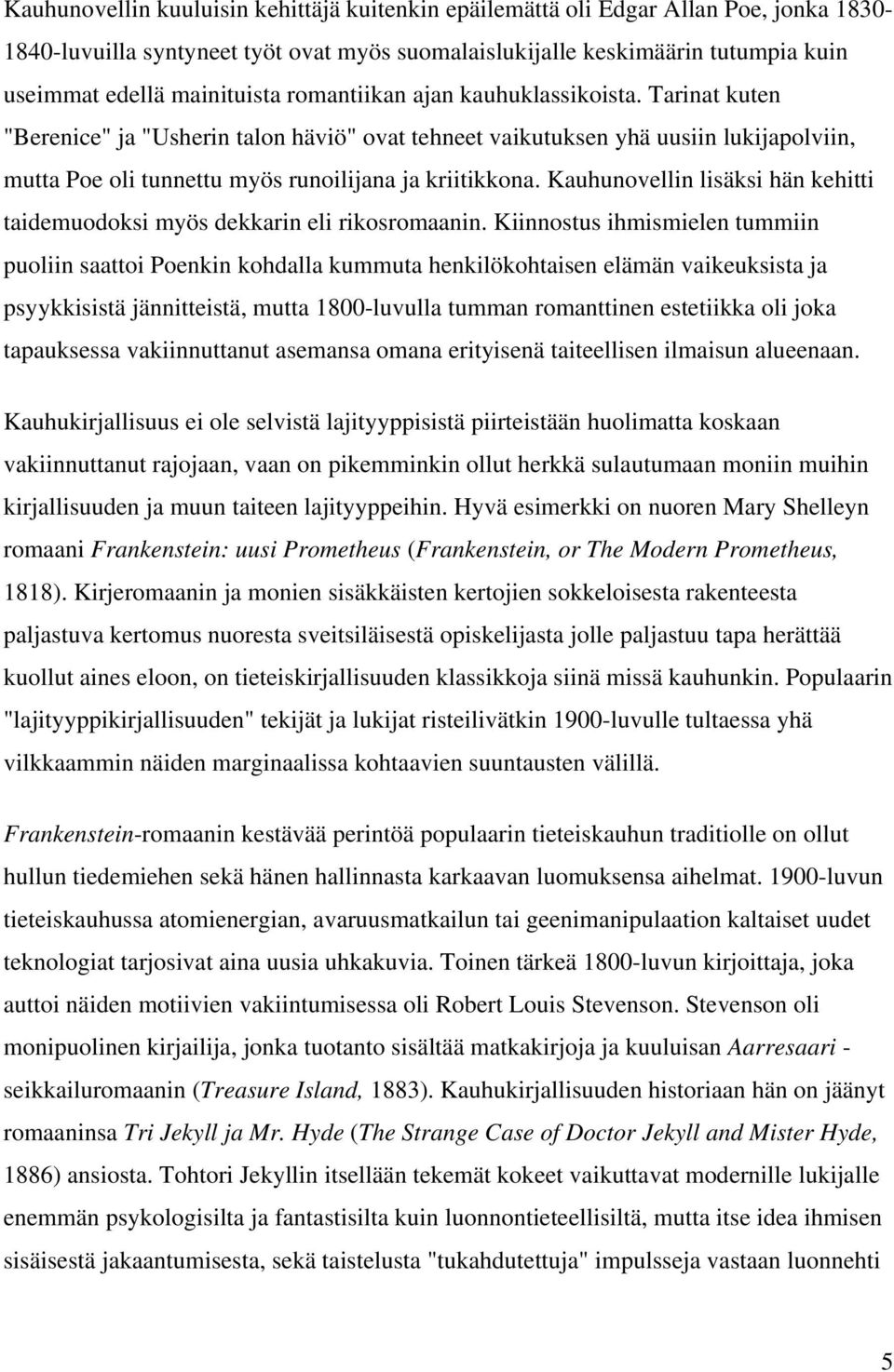 Kauhunovellin lisäksi hän kehitti taidemuodoksi myös dekkarin eli rikosromaanin.