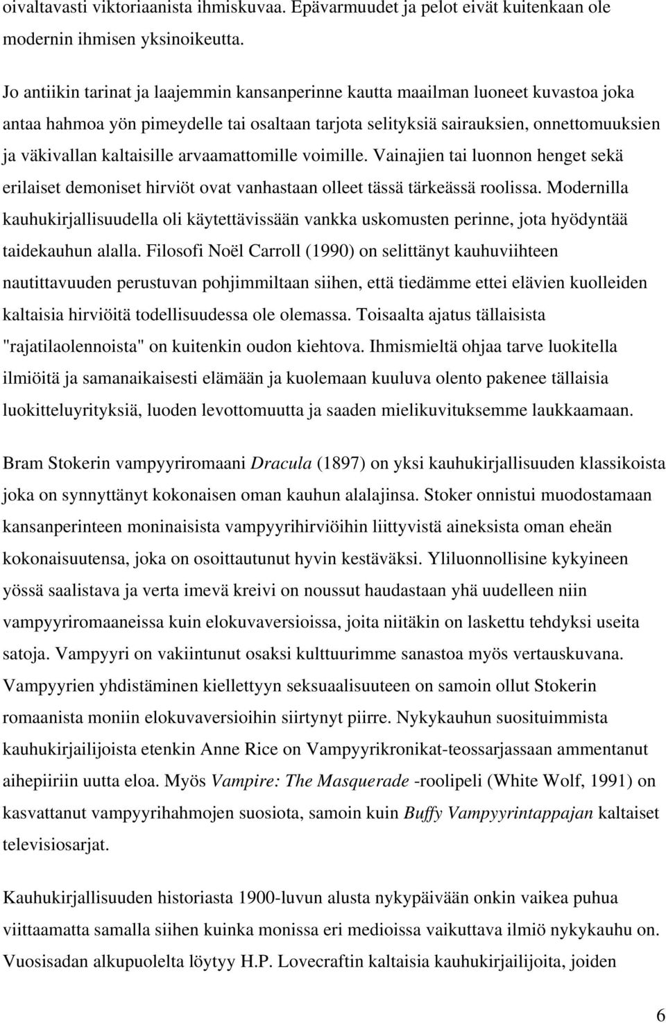 arvaamattomille voimille. Vainajien tai luonnon henget sekä erilaiset demoniset hirviöt ovat vanhastaan olleet tässä tärkeässä roolissa.