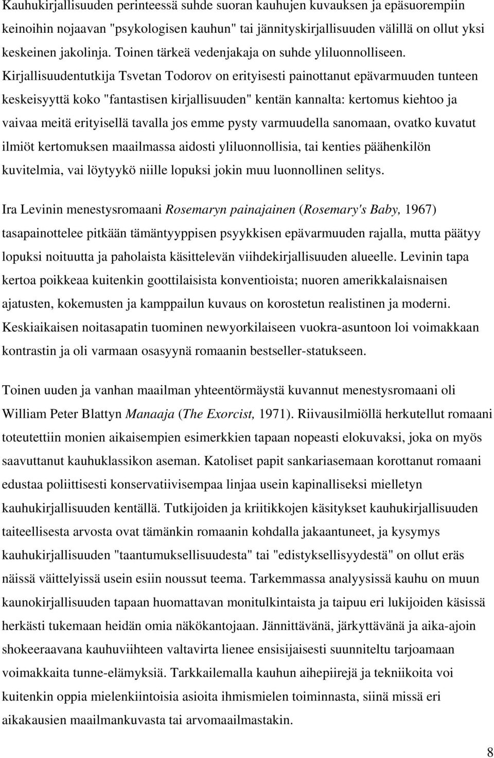 Kirjallisuudentutkija Tsvetan Todorov on erityisesti painottanut epävarmuuden tunteen keskeisyyttä koko "fantastisen kirjallisuuden" kentän kannalta: kertomus kiehtoo ja vaivaa meitä erityisellä