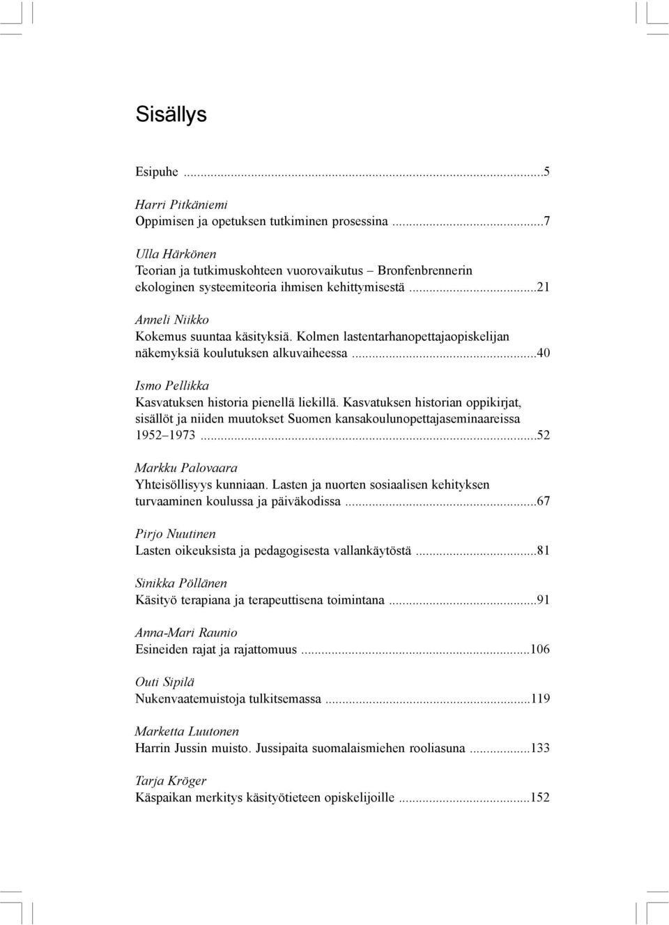 Kolmen lastentarhanopettajaopiskelijan näkemyksiä koulutuksen alkuvaiheessa...40 Ismo Pellikka Kasvatuksen historia pienellä liekillä.