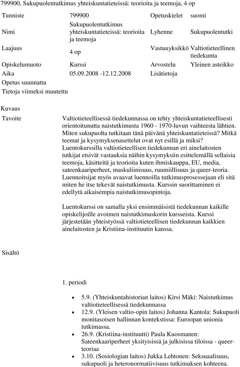 12.2008 Lisätietoja Opetus suunnattu Tietoja viimeksi muutettu Kuvaus Tavoite Valtiotieteellisessä tiedekunnassa on tehty yhteiskuntatieteellisesti orientoitunutta naistutkimusta 1960-1970-luvun