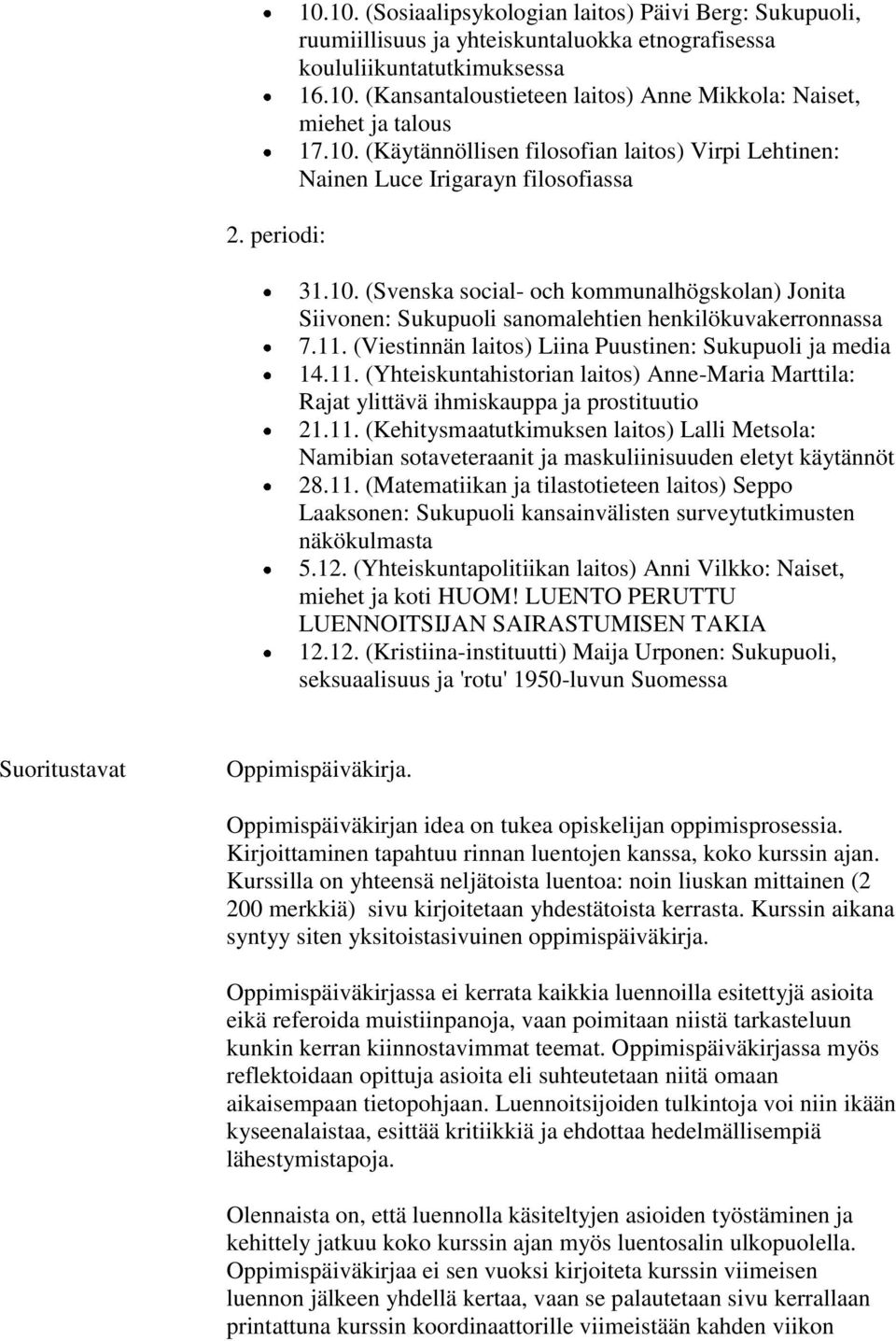 11. (Viestinnän laitos) Liina Puustinen: Sukupuoli ja media 14.11. (Yhteiskuntahistorian laitos) Anne-Maria Marttila: Rajat ylittävä ihmiskauppa ja prostituutio 21.11. (Kehitysmaatutkimuksen laitos) Lalli Metsola: Namibian sotaveteraanit ja maskuliinisuuden eletyt käytännöt 28.