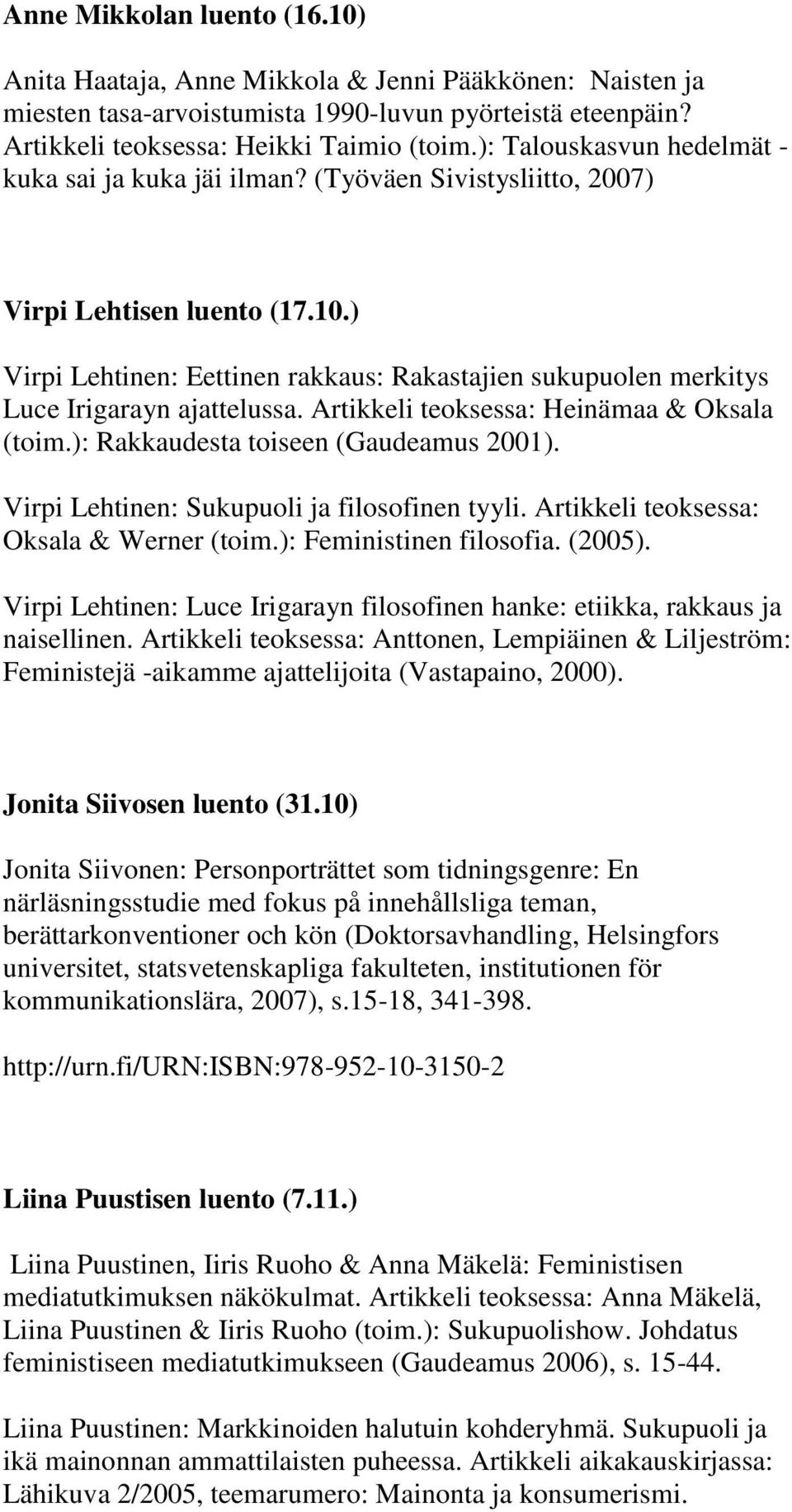 ) Virpi Lehtinen: Eettinen rakkaus: Rakastajien sukupuolen merkitys Luce Irigarayn ajattelussa. Artikkeli teoksessa: Heinämaa & Oksala (toim.): Rakkaudesta toiseen (Gaudeamus 2001).