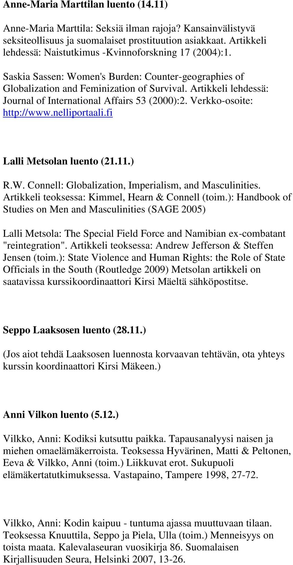 Artikkeli lehdessä: Journal of International Affairs 53 (2000):2. Verkko-osoite: http://www.nelliportaali.fi Lalli Metsolan luento (21.11.) R.W. Connell: Globalization, Imperialism, and Masculinities.