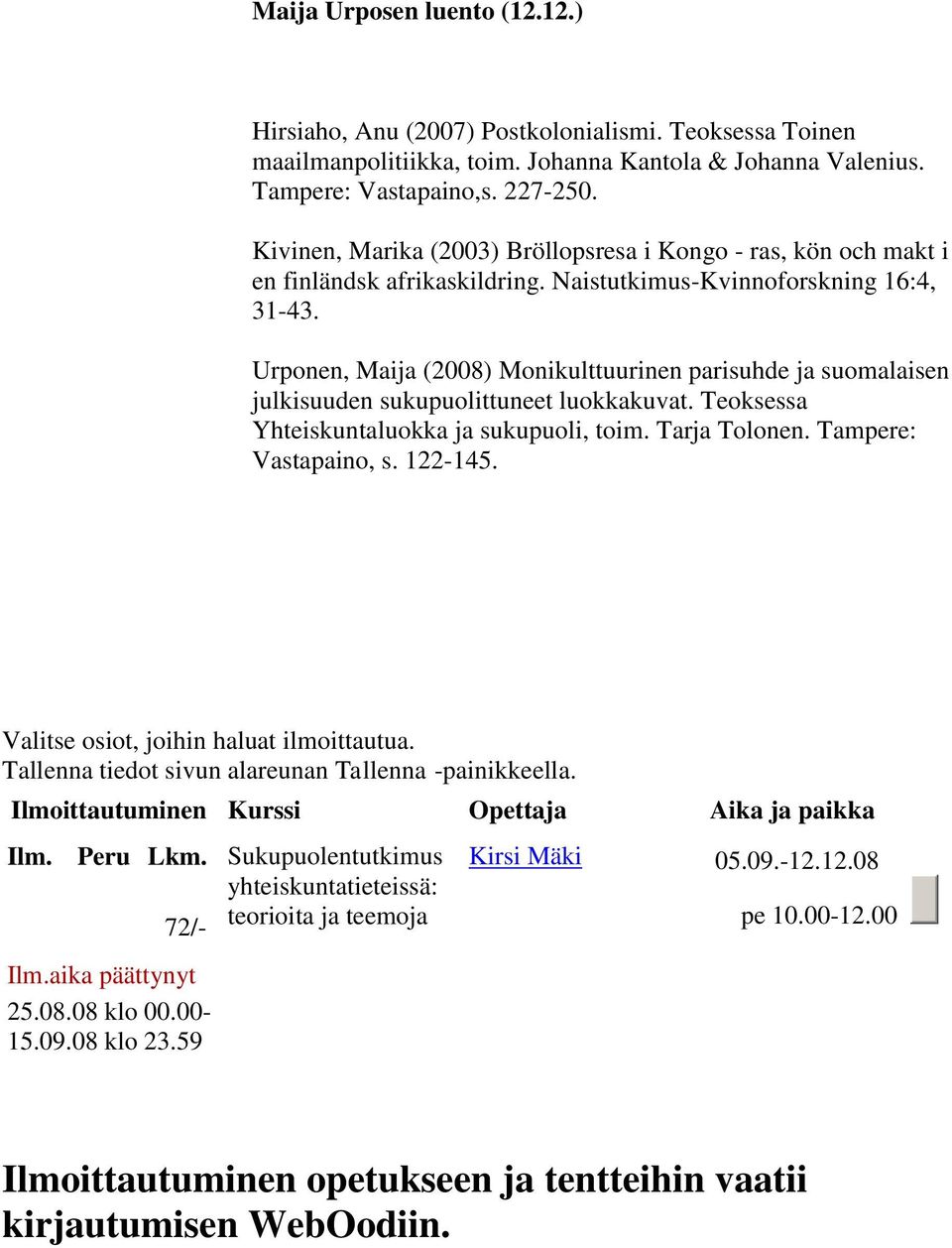 Urponen, Maija (2008) Monikulttuurinen parisuhde ja suomalaisen julkisuuden sukupuolittuneet luokkakuvat. Teoksessa Yhteiskuntaluokka ja sukupuoli, toim. Tarja Tolonen. Tampere: Vastapaino, s.