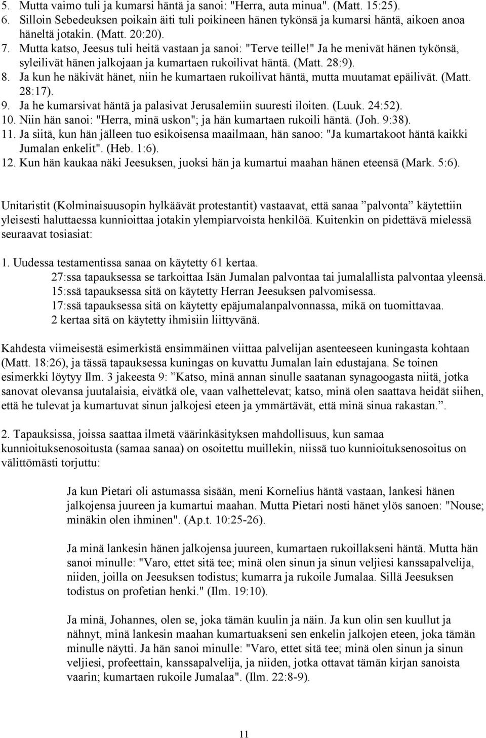 Ja kun he näkivät hänet, niin he kumartaen rukoilivat häntä, mutta muutamat epäilivät. (Matt. 28:17). 9. Ja he kumarsivat häntä ja palasivat Jerusalemiin suuresti iloiten. (Luuk. 24:52). 10.