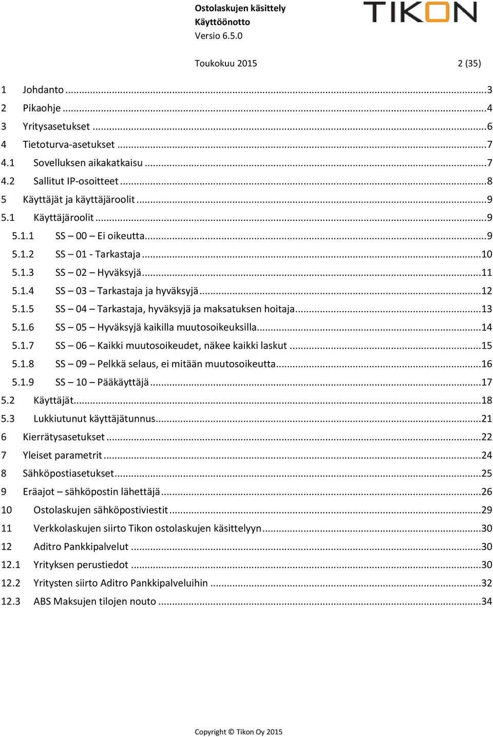 .. 13 5.1.6 SS 05 Hyväksyjä kaikilla muutosoikeuksilla... 14 5.1.7 SS 06 Kaikki muutosoikeudet, näkee kaikki laskut... 15 5.1.8 SS 09 Pelkkä selaus, ei mitään muutosoikeutta... 16 5.1.9 SS 10 Pääkäyttäjä.