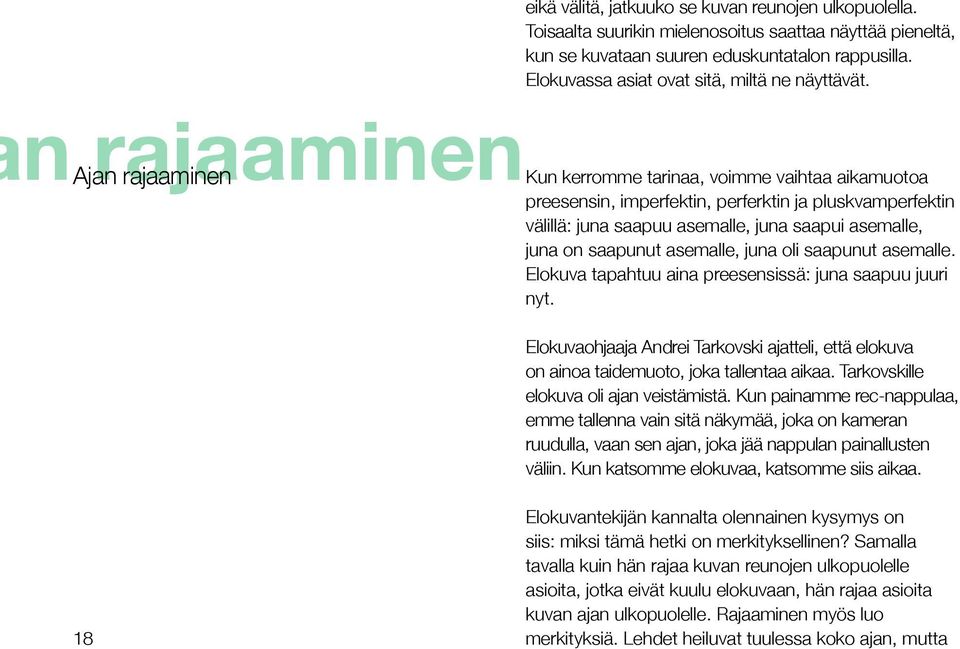 n Ajan rajaaminen Kun kerromme tarinaa, voimme vaihtaa aikamuotoa preesensin, imperfektin, perferktin ja pluskvamperfektin välillä: juna saapuu asemalle, juna saapui asemalle, juna on saapunut