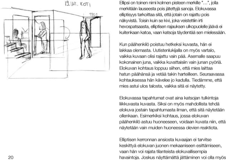 Kun päähenkilö poistuu hetkeksi kuvasta, hän ei lakkaa olemasta. Uutistenlukijalla on myös vartalo, vaikka kuvaan olisi rajattu vain pää.