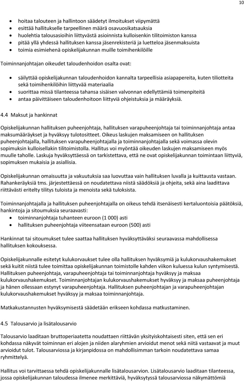 taloudenhoidon osalta ovat: säilyttää opiskelijakunnan taloudenhoidon kannalta tarpeellisia asiapapereita, kuten tiliotteita sekä toimihenkilöihin liittyvää materiaalia suorittaa missä tilanteessa