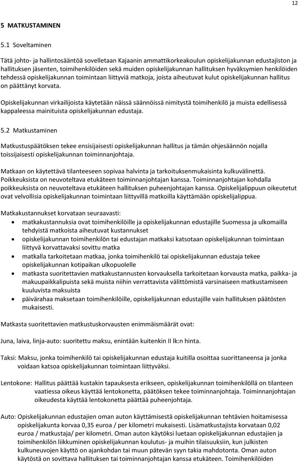 hyväksymien henkilöiden tehdessä opiskelijakunnan toimintaan liittyviä matkoja, joista aiheutuvat kulut opiskelijakunnan hallitus on päättänyt korvata.