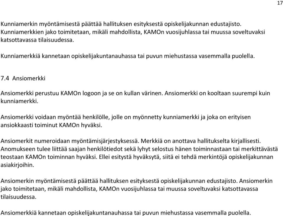 Kunniamerkkiä kannetaan opiskelijakuntanauhassa tai puvun miehustassa vasemmalla puolella. 7.4 Ansiomerkki Ansiomerkki perustuu KAMOn logoon ja se on kullan värinen.