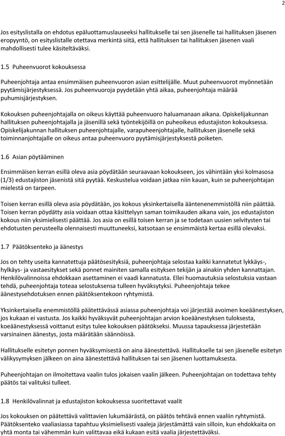 Jos puheenvuoroja pyydetään yhtä aikaa, puheenjohtaja määrää puhumisjärjestyksen. Kokouksen puheenjohtajalla on oikeus käyttää puheenvuoro haluamanaan aikana.