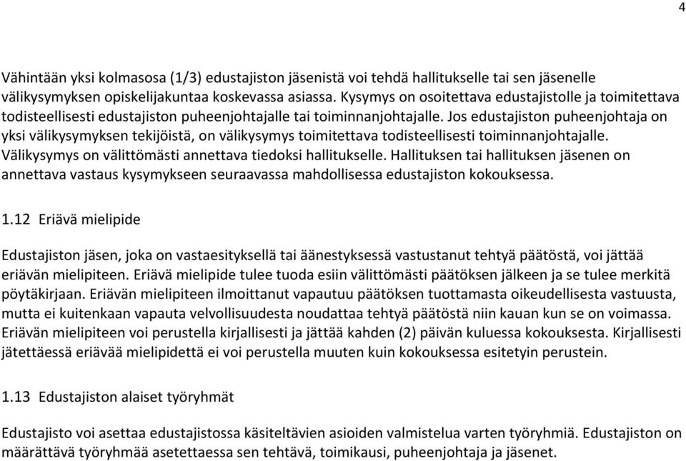 Jos edustajiston puheenjohtaja on yksi välikysymyksen tekijöistä, on välikysymys toimitettava todisteellisesti toiminnanjohtajalle. Välikysymys on välittömästi annettava tiedoksi hallitukselle.