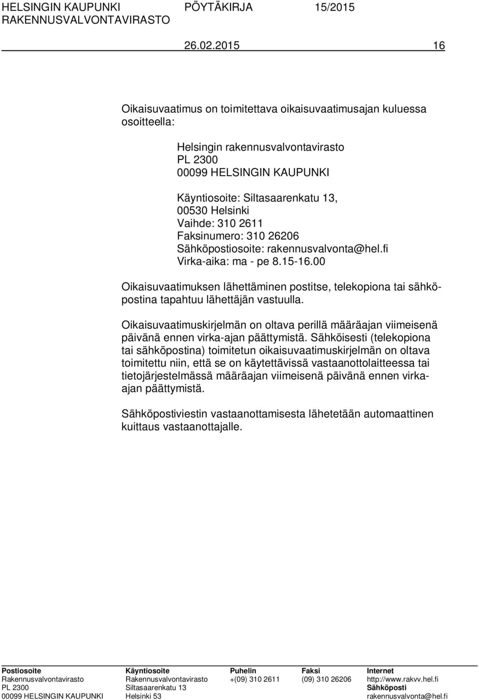 osoite: Virka-aika: ma - pe 8.15-16.00 Oikaisuvaatimuksen lähettäminen postitse, telekopiona tai sähköpostina tapahtuu lähettäjän vastuulla.