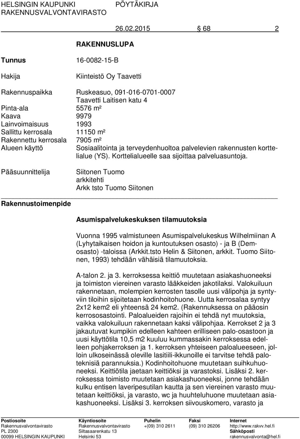 11150 m² Rakennettu kerrosala 7905 m² Alueen käyttö Sosiaalitointa ja terveydenhuoltoa palvelevien rakennusten korttelialue (YS). Korttelialueelle saa sijoittaa palveluasuntoja.