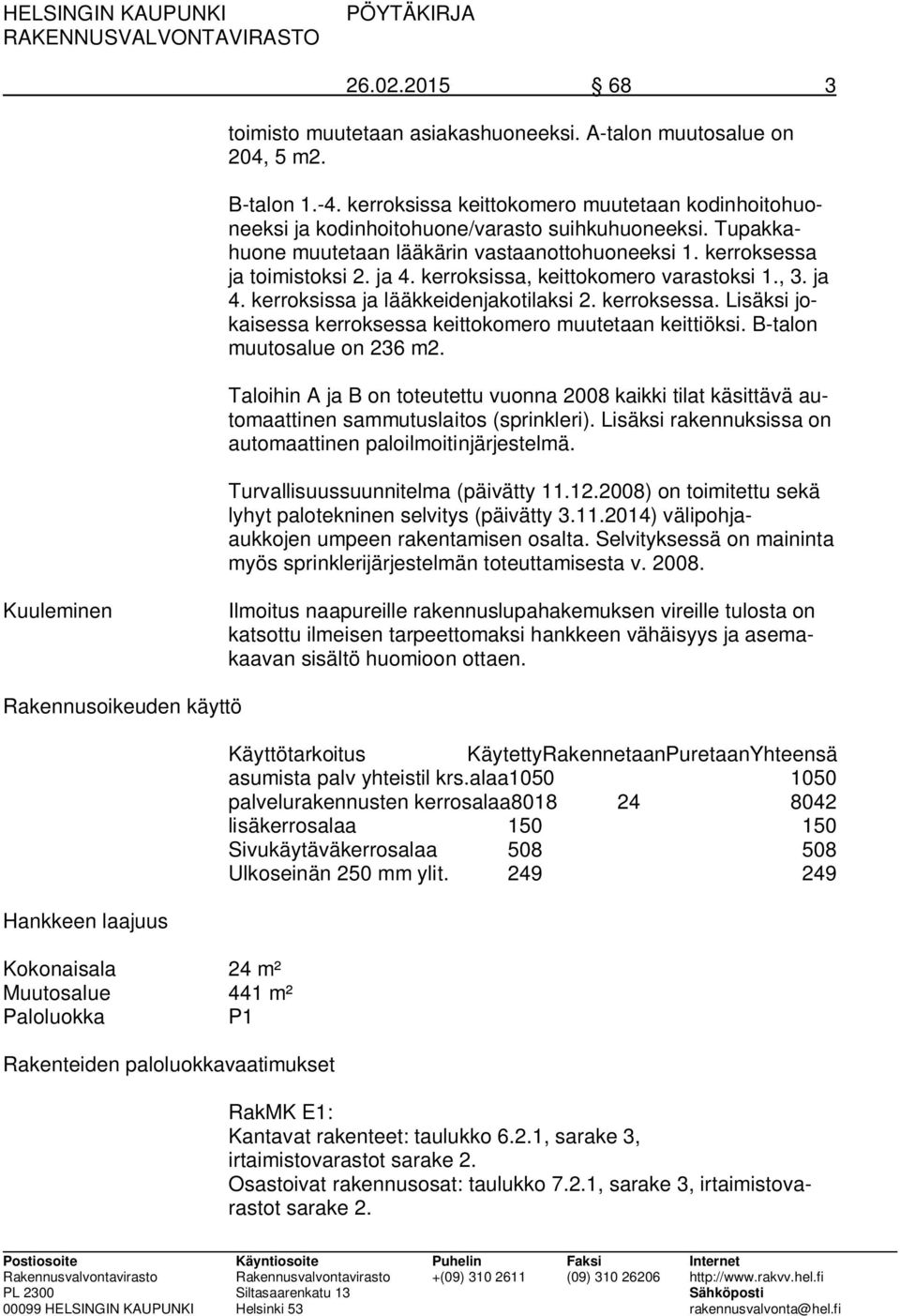 B-talon muutosalue on 236 m2. Taloihin A ja B on toteutettu vuonna 2008 kaikki tilat käsittävä automaattinen sammutuslaitos (sprinkleri).