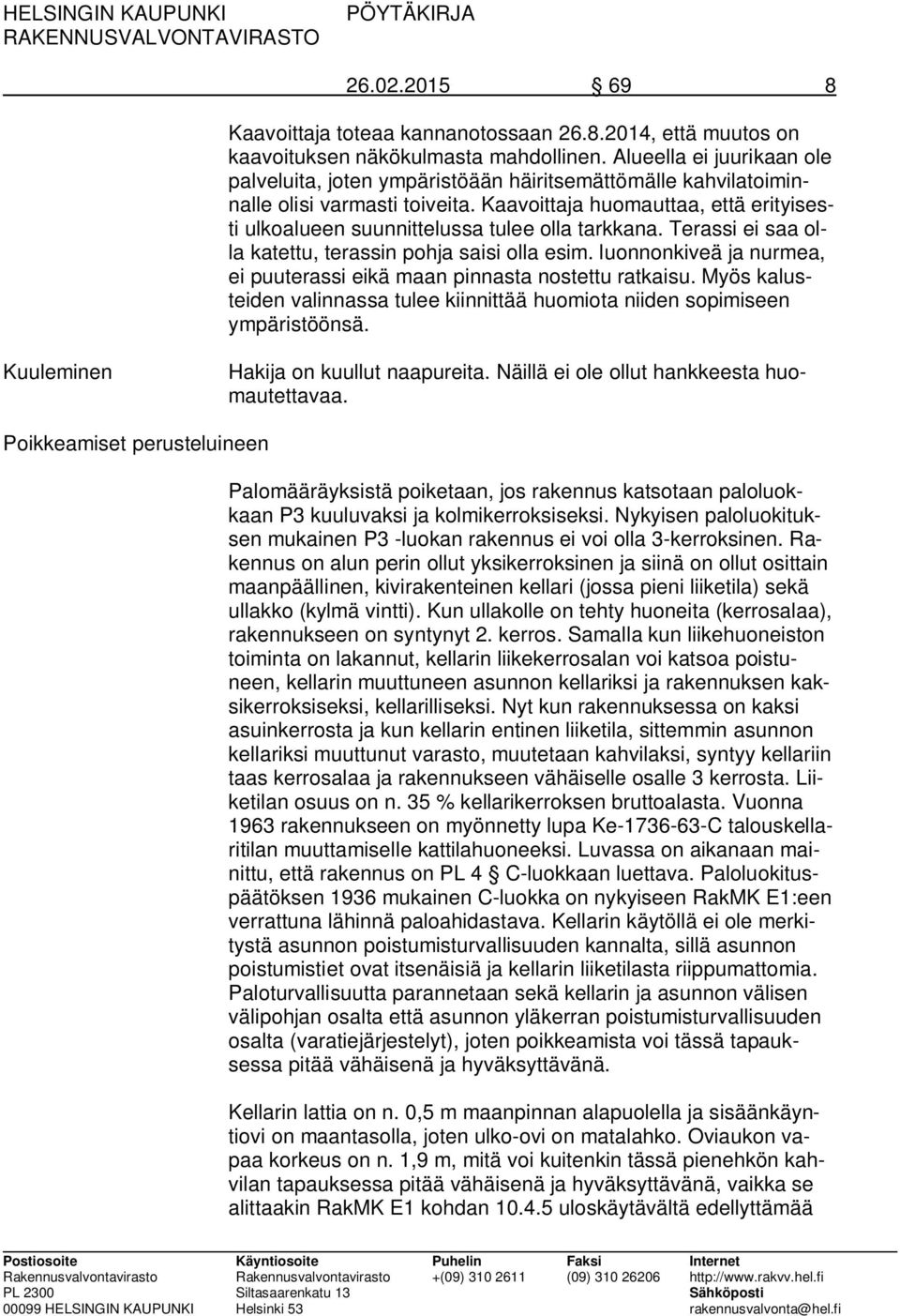 Kaavoittaja huomauttaa, että erityisesti ulkoalueen suunnittelussa tulee olla tarkkana. Terassi ei saa olla katettu, terassin pohja saisi olla esim.