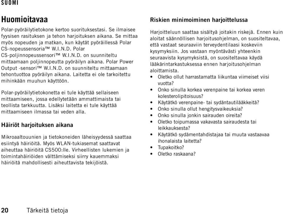 Polar Power Output -sensori W.I.N.D. on suunniteltu mittaamaan tehontuottoa pyöräilyn aikana. Laitetta ei ole tarkoitettu mihinkään muuhun käyttöön.