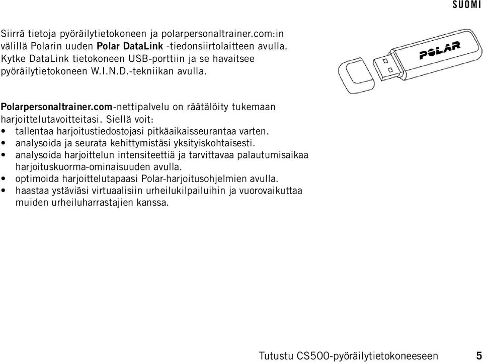 Siellä voit: tallentaa harjoitustiedostojasi pitkäaikaisseurantaa varten. analysoida ja seurata kehittymistäsi yksityiskohtaisesti.