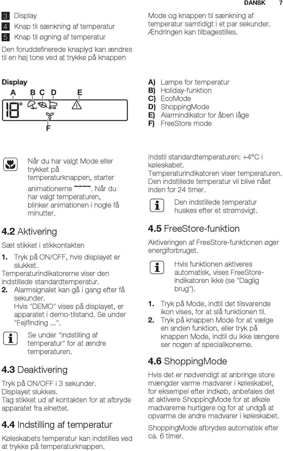 Display A B C F D E A) Lampe for temperatur B) Holiday-funktion C) EcoMode D) ShoppingMode E) Alarmindikator for åben låge F) FreeStore mode Når du har valgt Mode eller trykket på temperaturknappen,