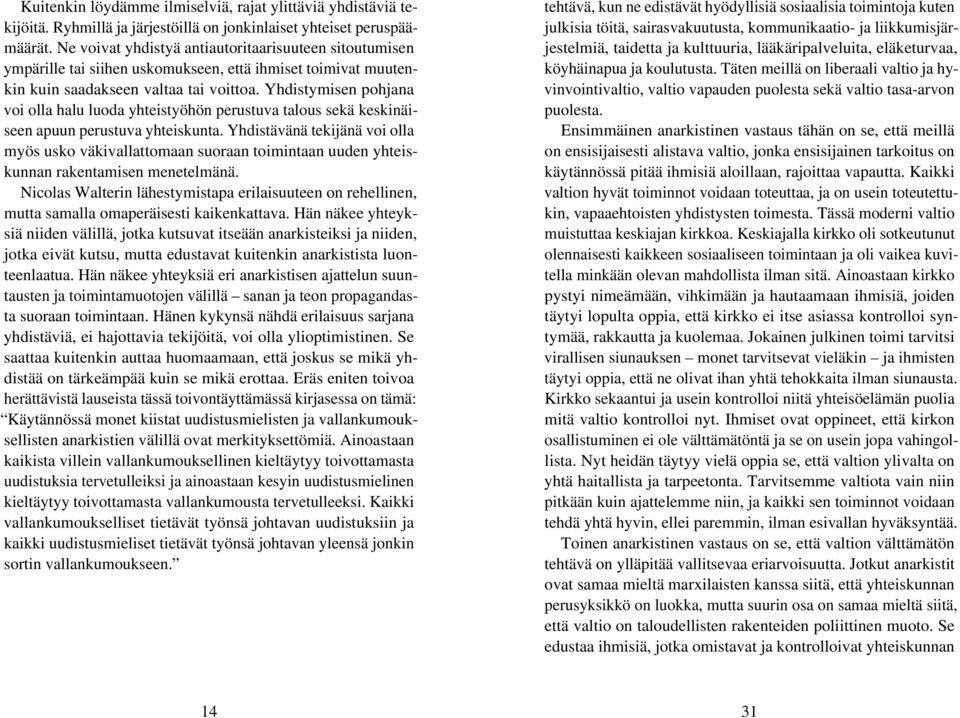 Yhdistymisen pohjana voi olla halu luoda yhteistyöhön perustuva talous sekä keskinäiseen apuun perustuva yhteiskunta.